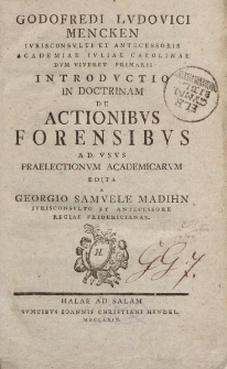 Godofredi Lvdovici Mencken [...] Introdvctio in doctrinam de actionibvs forensibvs [...]