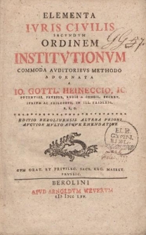 Elementa ivris civilis secvndum ordinem Institvtionvm commoda avditoribvs methodo adornata a Io. Gottl. Heineccio [...]