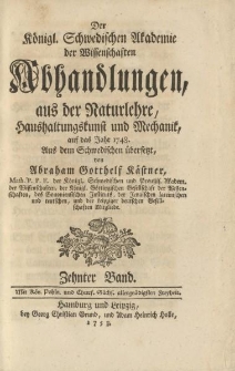 Der Königl. Schwedischen Akademie der Wissenschaften Abhandlungen, aus der Naturlehre, Haushaltungskunst und Mechanik, auf das Jahr 1748. Aus dem Schwedischen übersetzt von Abraham Gotthelf Kästner […] Zehnter Band
