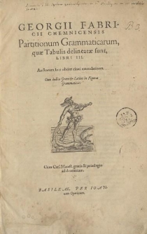 Georgii Fabricii Chemnicensis Partitionum Grammaticarum, quae tabulis delineatae sunt libri III [...]