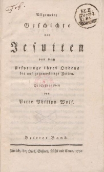 Allgemeine Geschichte der Jesuiten von dem Ursprung ihres Ordens bis auf gegenwärtige Zeiten […] Dritter Band