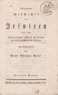 Allgemeine Geschichte der Jesuiten von dem Ursprung ihres Ordens bis auf gegenwärtige Zeiten […] Vierter Band