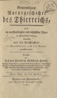 Gemeinnüzzige Naturgeschichte des Thierreichs, darin die merkwürdigsten und nüzlichsten Thiere in systematischer Ordnung beschrieben [… ] fortgesezt von Johann Fredrich Wilhelm Herbst [ … ] Achter Band, von Insekten