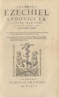 Propheta Ezechiel Lvdovici Lavateri [...] homiliis seu potius commentariis expositus. Chronologia sub finem adiuncta est [...] duorum indicum prior continet res et sententias [...]