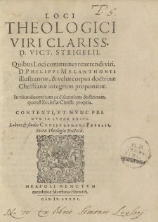 Loci theologici […] Vict. Strigelii. quibus Loci communes reuerendi viri, D. Philippi Melanchtonis illustrantur et velut corpus doctrinae Christianae integrum proponitur [...]