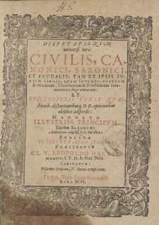 Dispvtationvm universi iuris civilis, canonici, saxonici et fevdalis [...] pvblice in inclyta Acad. Ienensi, praesidente Cl. V. Leopoldo Hackelmanno [...] habitarvm [...] volumen primum, v. partes complexum