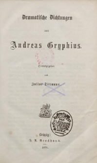 Dramatische Dichtungen von Andreas Gryphius heruasgegeben von Julius Tittmann