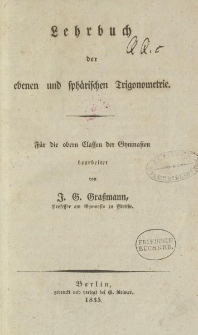 Lehrbuch der ebenen und sphärischen Trygonometrie. Für die obern Classen der Gymnasien bearbeitet von J.G. Graßmann […]