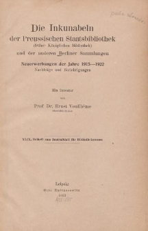 Die Inkunabeln der Preussischen Staatsbibliothek (fr&uuml;her K&ouml;niglichen Bibliotek) und der anderen Berliner Sammlungen. Neuerwerbungen der Jahren 1915-1922. Nachtr&auml;ge und Berichitgungen. Ein Inventar [&hellip;]