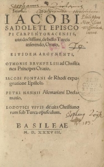 Iacobi Sadoleti [...] de bello Turcis inferendo Oratio: Eivsdem Argvmenti. Othonis Brvnfelsii ad christianos principes oratio. Jacobi Fontani de Rhodi expugnatione Epistola. Petri Nannii Alcmariani declamatio […]