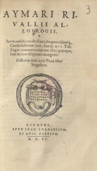 Aymari Rivallii Allobrogis [...] Ciuilis historiae iuris, siue in XII Tab. leges commentariorum libri quinque, iam denuo diligenter recogniti. Historiae item iuris pont. liber singularis