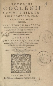Rodolphi Goclenii [...] Partitionvm dialecticarum ex Platone, Aristotele, Cicerone, Philippo, Bernardo Copio et aliis [...] libri II [...]. Accessit de ratione disputandi breuis et methodica introductio