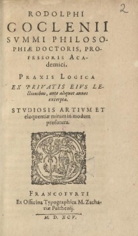Rodolphi Goclenii [...] Praxis logica ex privatis eivs lectionibus ante aliquot annos excerpta [...]