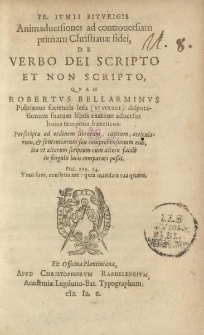 Fr. Ivnii Bitvrigis Animaduersiones ad controuersiam primam Christianae fidei, de verbo Dei scripto et non scripto, qvam Robertvs Bellarminvs Politianus […] exarauit […]