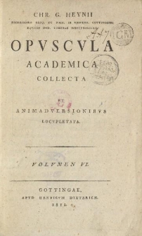 Chr. G. Heynii [...] Opvscvla academica collecta et animadversionibvs locvpletata. Volvmen VI
