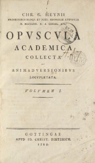 Chr. G. Heynii [...] Opvscvla academica collecta et animadversionibvs locvpletata. Volvmen I