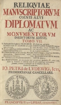 Reliquiae manuscriptorum omnis aevi diplomatum ac monumentorum ineditorum adhuc. Tomo VII. [...] Io. Petri de Ludewig[...]