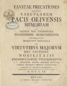 Faustae precationes quibus saecularem pacis Olivensis memoriam a patria sibi charissima religiosissime redintegratam prosequitur praefatus nonnulla de virtutibus majorum hac pactione nobilitatis Joachimus Samuel VVeickhmannus [...]