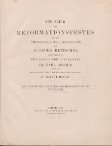 Zur Feier des Reformationsfestes und des &Uuml;bergangs des Rektorats auf D. Georg Rietschel ladet hiermit ein der Rektor der Universit&auml;t Dr. Karl B&uuml;cher durch [&hellip;] D. Albert Hauck. Der Gedanke der p&auml;pstlichen Weltherrschaft bis auf Bonifaz VIII