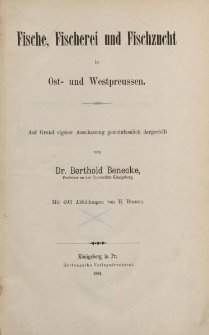 Fische, Fischerei und Fischzucht in Ost- und Westpreussen. Auf Grund eigener Anschauung gemeinfasslich dargestellt von Dr. Berthold Benecke […]