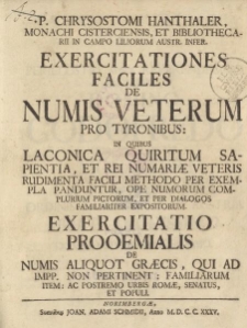 P. Chrysostomi Hanthaler [...] exercitationes faciles de numis veterum pro tyronibus [...]. Exercitatio prooemialis de numis aliquot graecis, qui ad impp. non pertinent: familiarum item: ac postremo urbis Romae, senatus et populi