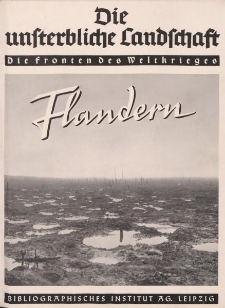 Die unsterbliche Landschaft. Die fronten des Weltkriegs. Flandern. Ein Bildwerk herausgegeben von Erich Otto Volkmann