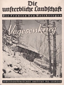 Die unsterbliche Landschaft. Die fronten des Weltkriegs. Vogesenkrieg. Ein Bildwerk herausgegeben von Erich Otto Volkmann