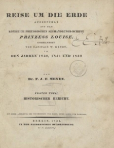 Reise um die Erde ausgeführt auf dem Königlich Preussischen Seehandlungs-Schiffe Prinzess Louise, commandirt von Capitain W. Wendt, in den Jahren 1830, 1831 und 1832 […] Erster Theil. Historischer Bericht
