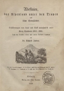 Abessinien, das Alpenland unter den Tropen und seine Grenzländer. Schilderungen von Land und Volk vornehmlich unter König Theodoros (1855-1868). Nach den Berichten älterer und neuerer Reisender bearbeitet von Dr. Richard Andree […]