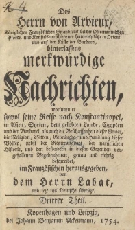 Des Herrn von Arvieux […] hinterlassene merkwürdige Nachrichten, worinnen er sowol seine Reise nach Konstantinopel, in Asien […] Egyten […] als auch die Beschaffenheit dieser Länder […] herausgegeben, von dem Herrn Labat […] Dritter Theil