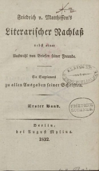 Friedrich v. Matthisson’s Literarischer Nachlaß nebst einer Auswahl von Briefen seiner Freunde [… ] Erster Band