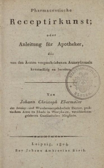 Pharmaceutische Receptirkunst; oder Anleitung für Apotheker, die von den Ärzten vorgeschriebenen Arzneyformeln kunstmässig zu bereiten