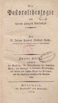 Die Pastoraltheologie nach ihrem ganzen Umfange […] Zweite Hälfte, enthaltend die Seelsorge, die Administration der kirchlichen Güter, das Betragen in besondern Verhältnissen, den innern und außern Beruf des Predigers [...]