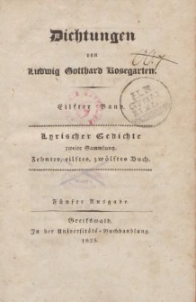 Dichtungen von Ludwig Gotthard Kosegarten. Elifter Band. Lyrischer Gedichte zweite Sammlung. Zehntes, eilftes, zwölftes Buch