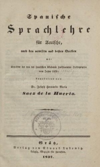 Spanische Sprachlehre f&uuml;r Teutsche, nach den neuesten und besten Quellen mit Annahme der von der spanischen Akademie sanktionirten Orthographie vom Jahre 1835