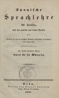 Spanische Sprachlehre für Teutsche, nach den neuesten und besten Quellen mit Annahme der von der spanischen Akademie sanktionirten Orthographie vom Jahre 1835