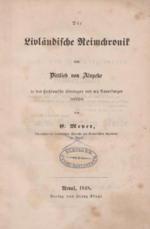 Die Livländische Reimchronik von Dittlieb von Alnpeke in das Hochdeutsche übertragen und mit Anmerkungen versehen E. Meyer
