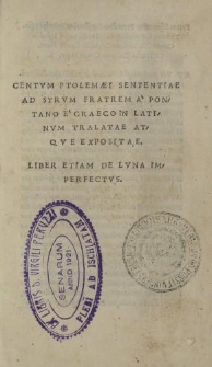 Centum Ptolemaei Sententiae ad Syrum fratrem a Pontano e Graeco in Latinum tralatae atque expositae. Liber etiam de Luna imperfectus