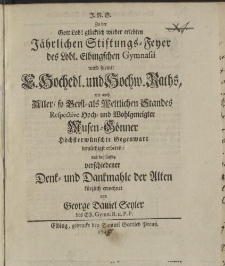 I.R.G. zu der Gott Lob! Glücklich wieder erlebten Jährlichen Stiftungs-Feyer des Löbl. Elbingschen Gymnasii wird […] demüthigst erbeten, und beyläuffig verschiedener Denk- und Dankmahle der Alten kürzlich erwehnet von George Daniel Seyler […]