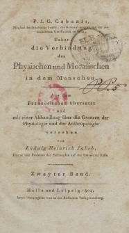 P. J. G. Cabanis [&hellip;] Ueber die Verbindung des Physischen und Moralischen in dem Menschen [&hellip;] mit einer Abhandlung &uuml;ber die Grenzen der Physiologie und der Anthropologie versehen von Ludwig Heinrich Jakob [&hellip;] Zweyter Band