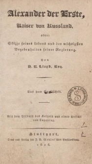 Alexander der Erste, Kaiser von Russland, oder : Skizze seines Lebens und der wichtigsten Begebenheiten seiner Regierung