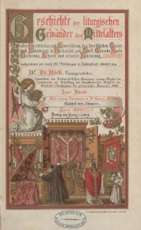 Geschichte der liturgischen Gewänder des Mittelalters oder Entstehung und Entwicklung der kirchlichen Ornate und Paramente in Rücksicht auf Stoff, Gewebe, Farbe, Zeichnung, Schnitt und rituelle Bedeutung […] Erster Band