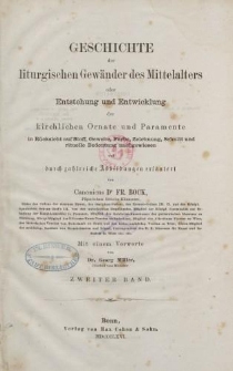 Geschichte der liturgischen Gewänder des Mittelalters oder Entstehung und Entwicklung der kirchlichen Ornate und Paramente in Rücksicht auf Stoff, Gewebe, Farbe, Zeichnung, Schnitt und rituelle Bedeutung […] Zweiter Band
