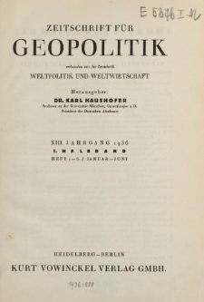 Zeitschrift für Geopolitik verbunden mit der Zeitschrift Weltpolitik und Weltwirtschaft, XIII. Jahrgang 1936, I. Halbband (Heft 1-6/ Januar - Juni)