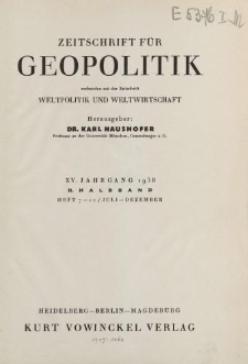 Zeitschrift für Geopolitik verbunden mit der Zeitschrift Weltpolitik und Weltwirtschaft, XV. Jahrgang 1938, II. Halbband (Heft 7-12/ Juli - Dezember)