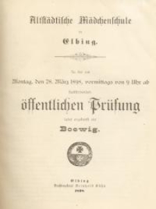 Altstädtische Mädchenschule in Elbing. Zu der am Montag, den 28. März 1898, vormittags von 9 Uhr ab stattfindenden...