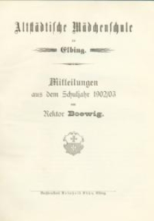 Altstädtische Mädchenschule zu Elbing. Mitteilungen aus dem Schuljahr 1902/03...