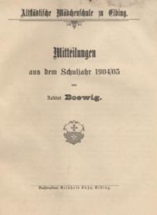 Altstädtische Mädchenschule zu Elbing. Mitteilungen aus dem Schuljahr 1904/05...