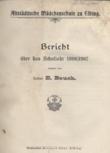Altstädtische Mädchenschule zu Elbing. Mitteilungen aus dem Schuljahr 1906/07...