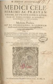 Medici celeberrimi ac praestantissimi, et professoris quondam in nobilissimis academiis…Medicina practica seu de...